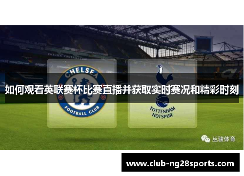 如何观看英联赛杯比赛直播并获取实时赛况和精彩时刻