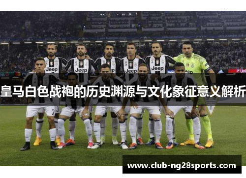 皇马白色战袍的历史渊源与文化象征意义解析